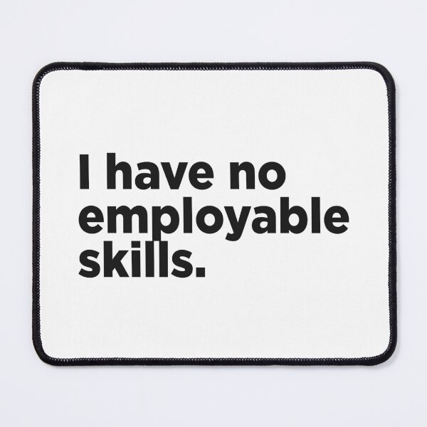Item preview, I Have No Employable Skills. designed and sold by Memefy.