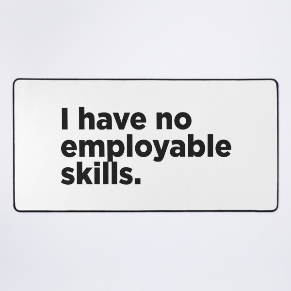 Item preview, I Have No Employable Skills. designed and sold by Memefy.