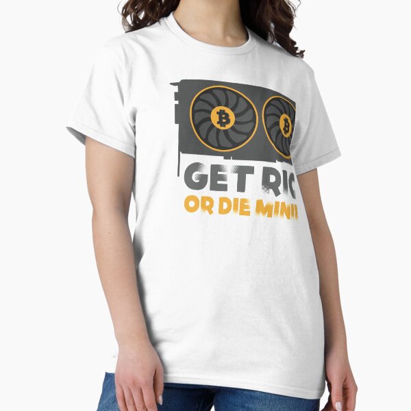 Get Rich or Die Mining Classic T-Shirt
