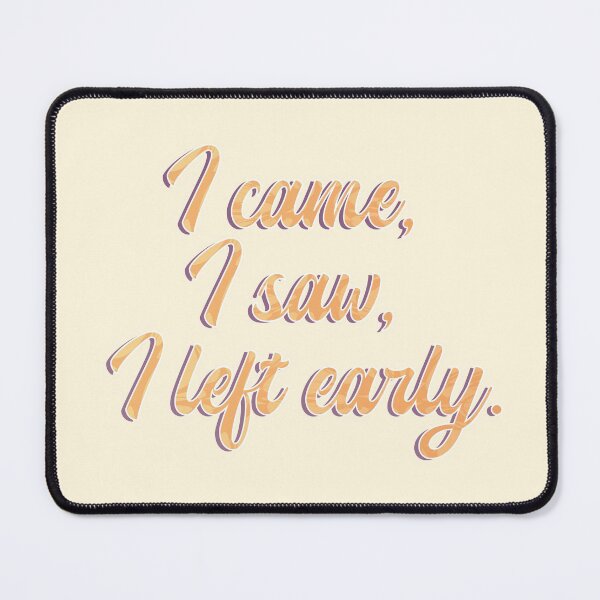 Item preview, I came, I saw, I left early - Bold Orange Text  designed and sold by TheMajesticGoat.