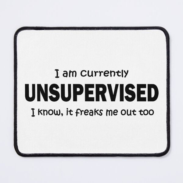 Item preview, I am currently unsupervised it freaks me out too funny designed and sold by headpossum.