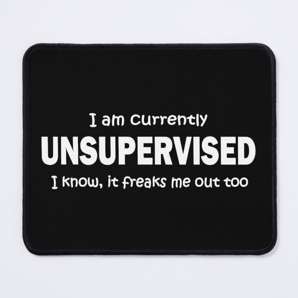 Item preview, I am currently unsupervised it freaks me out too funny designed and sold by headpossum.