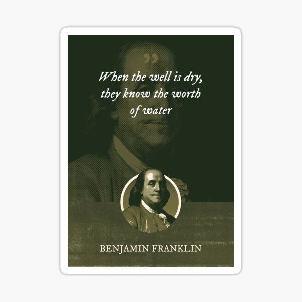 Benjamin Franklin - When the well is dry, they know the worth of water Sticker