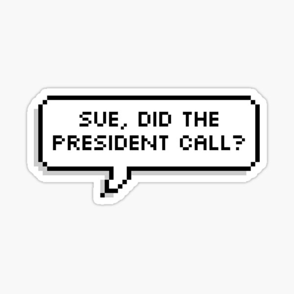 Sue, did the president call? (double lined) Sticker