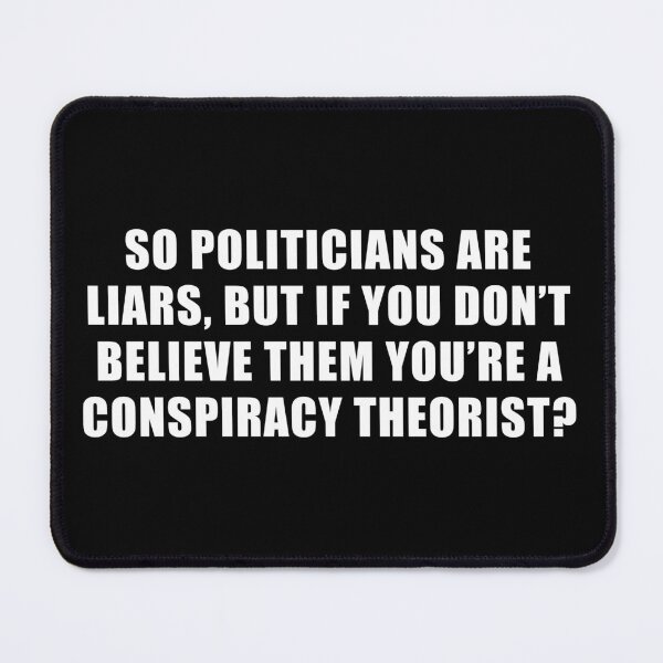Item preview, Politicians are liars but if you don't believe them you're a conspiracy theorist? designed and sold by ArtOfRebellion.