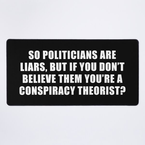 Item preview, Politicians are liars but if you don't believe them you're a conspiracy theorist? designed and sold by ArtOfRebellion.