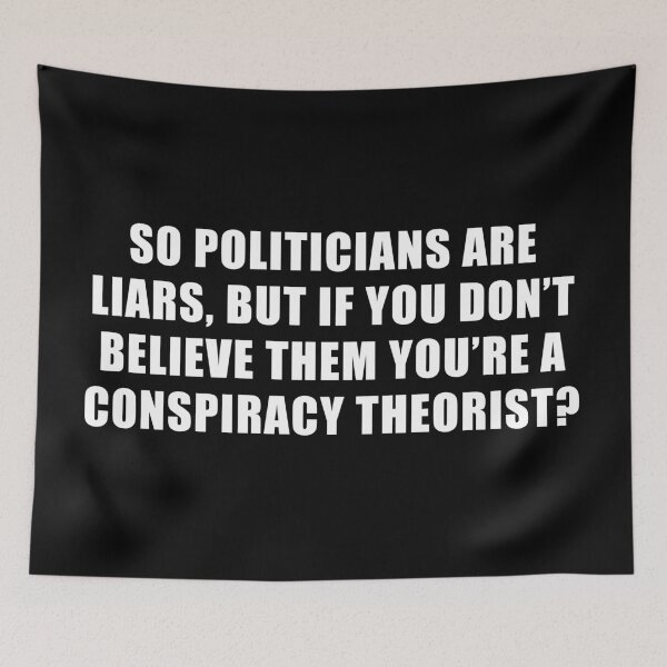 Item preview, Politicians are liars but if you don't believe them you're a conspiracy theorist? designed and sold by ArtOfRebellion.