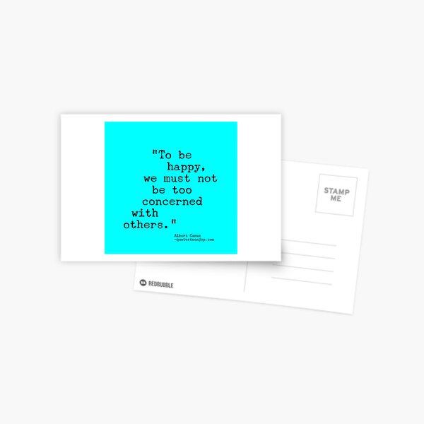To be happy, we must not be too concerned with others. - Albert Camus Postcard