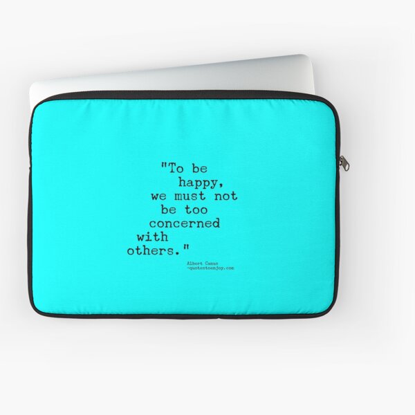 To be happy, we must not be too concerned with others. - Albert Camus Laptop Sleeve