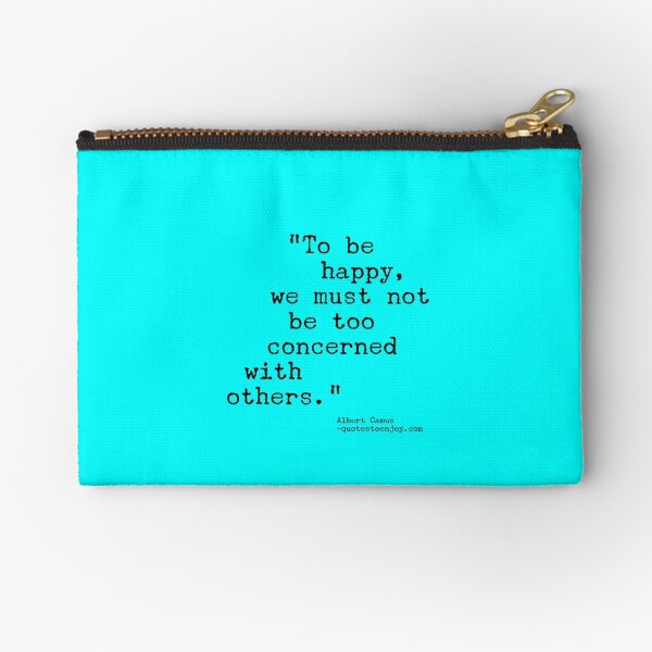 To be happy, we must not be too concerned with others. - Albert Camus Zipper Pouch