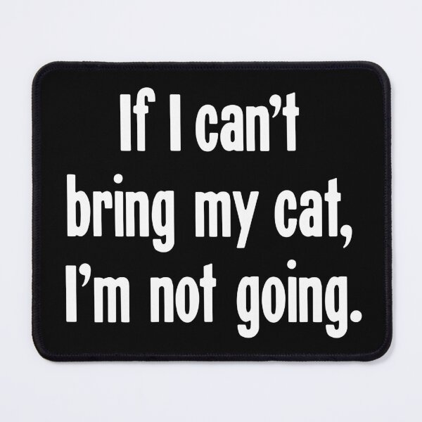 Item preview, If I Can't Bring My Cat, I'm Not Going designed and sold by Good-Looking Corpse.