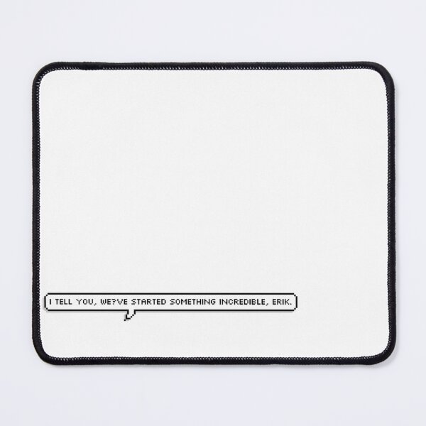 Item preview, “i tell you, we’ve started something incredible, erik” designed and sold by aeneix.