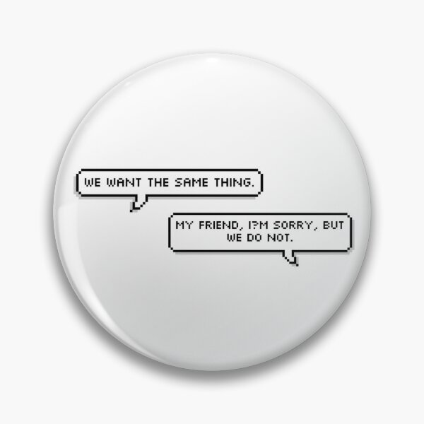 Item preview, “we want the same thing.” — “my friend, i’m sorry, but we do not.” designed and sold by aeneix.