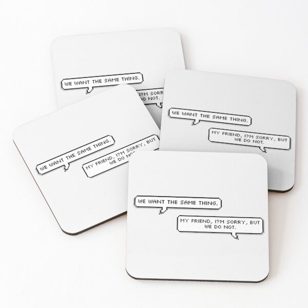 Item preview, “we want the same thing.” — “my friend, i’m sorry, but we do not.” designed and sold by aeneix.