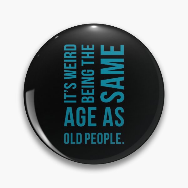 Item preview, It's weird being the same age as old people designed and sold by Seiya Kipgen.