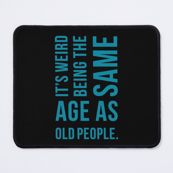 Item preview, It's weird being the same age as old people designed and sold by Seiya Kipgen.