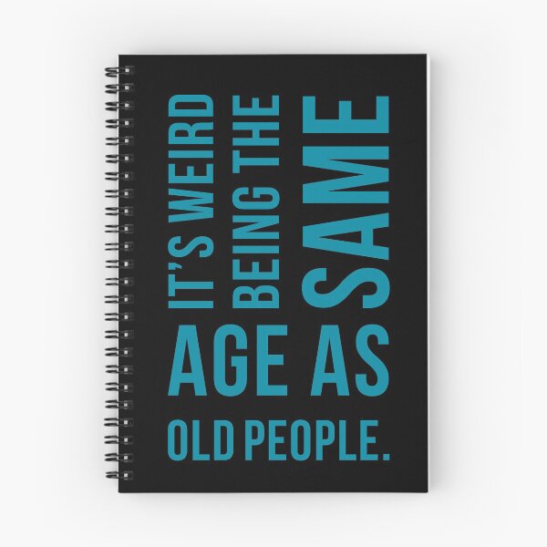 Item preview, It's weird being the same age as old people designed and sold by Seiya Kipgen.