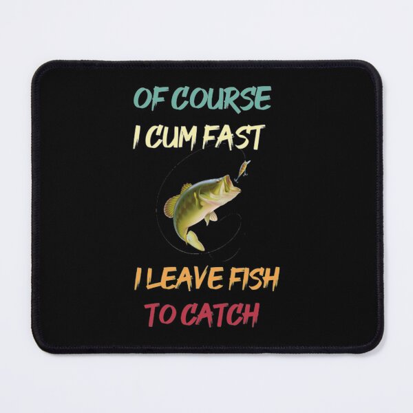 Item preview, Of Course I Cum Fast I Leave Fish To Ca T-Shirtof Course I Cum Fast I leave Fish to Catch  designed and sold by BumbleBie.