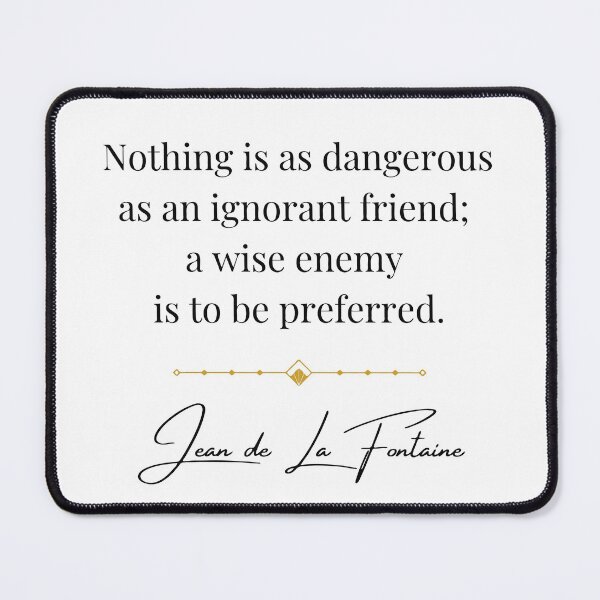 Item preview, Nothing is as dangerous as an ignorant friend; a wise ennemy is to be preferred. Jean de La Fontaine quote. designed and sold by Vintage-TM.