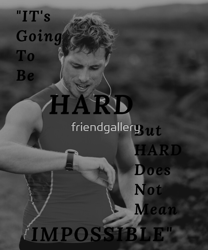 ""IT's Going To Be Hard But Hard Does Not Mean Impossible."" by ...