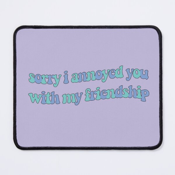 Item preview, sorry i annoyed you with my friendship designed and sold by vbsartwork.