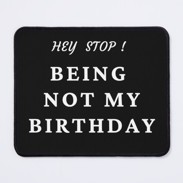 Item preview, Stop Being Not My Birthday designed and sold by mehdijr.