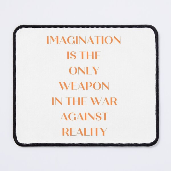 Imagination is the only weapon in the war against reality Mouse Pad