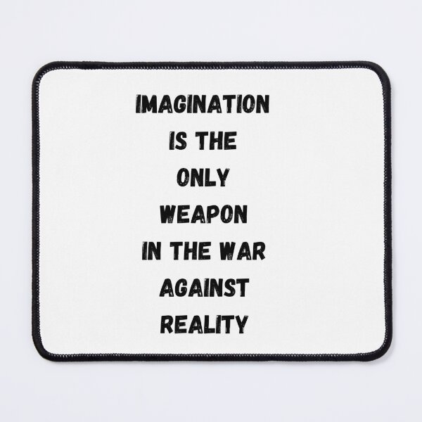 Imagination is the only weapon in the war against reality Mouse Pad