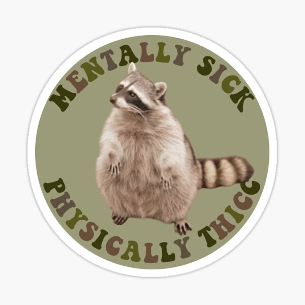 Mentally Sick, Physically Thicc- Chubby Raccoon Sticker