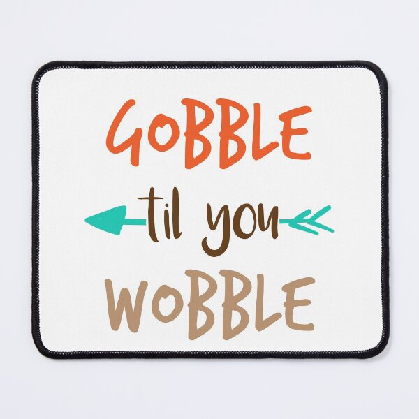 Item preview, gobble til you wobble designed and sold by coatstar.