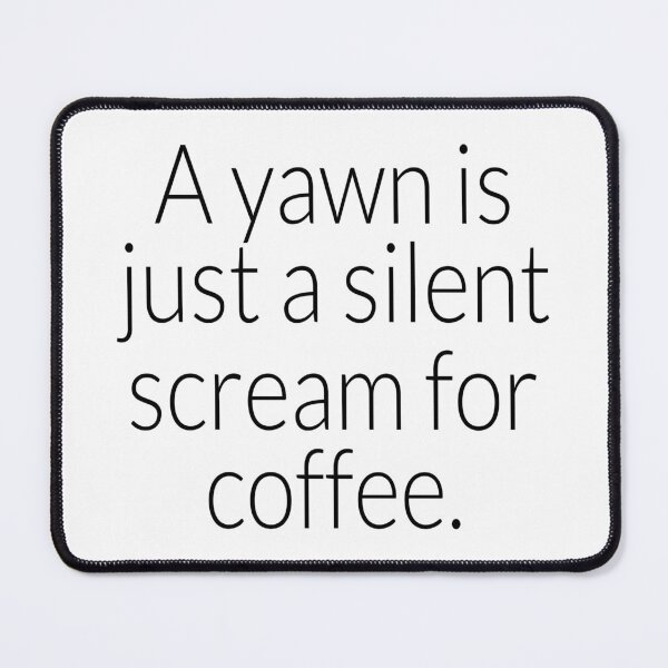 Item preview, Coffee- A Yawn is just a Silent Scream For More Coffee designed and sold by HDPrinting.