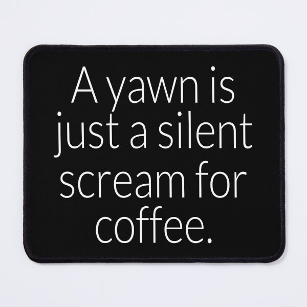 Item preview, Coffee- A Yawn is just a Silent Scream For More Coffee designed and sold by HDPrinting.