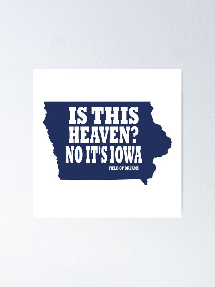 Is This Heaven No Its Iowa Gif "Is This Heaven? No It's Iowa - Field of Dreams" Poster by ouais-att