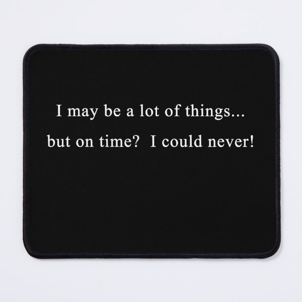 Item preview, I may be a lot of things, but on time?.... I could never! designed and sold by Celosia Liv.