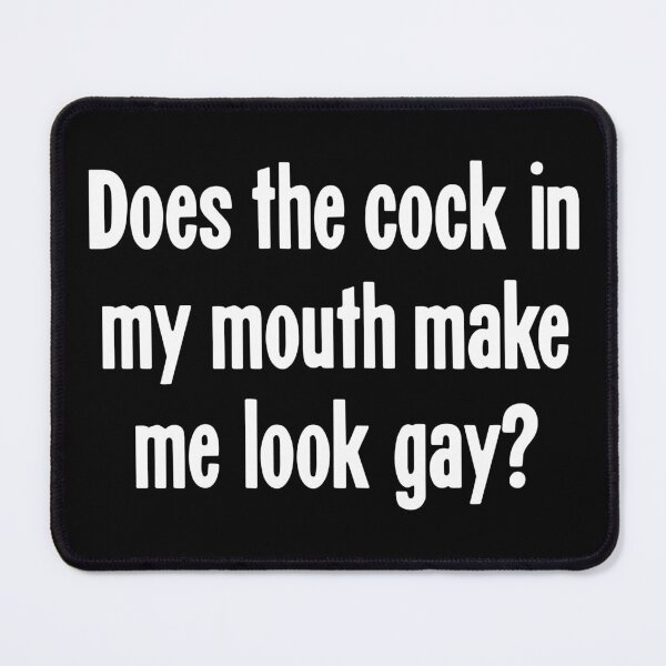 Item preview, Does the Cock In My Mouth Make Me Look Gay? designed and sold by Good-Looking Corpse.