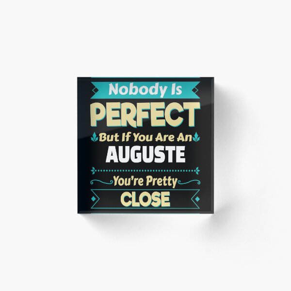 Nobody Is Perfect But If You Are An Auguste You're Pretty Close Acrylic Block