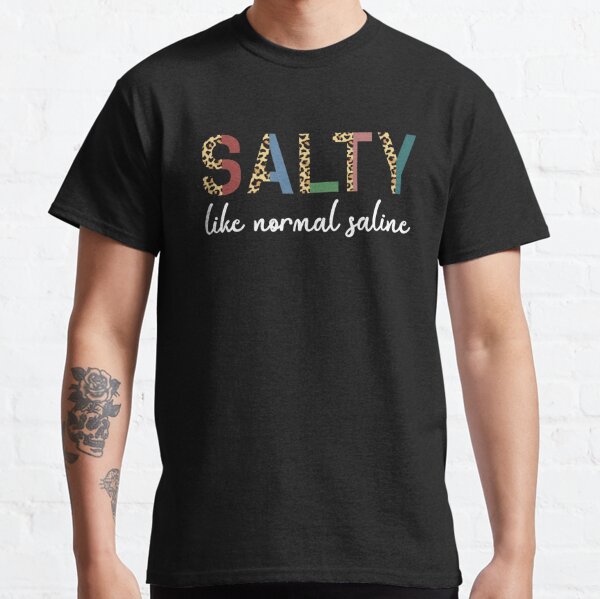 Salty Like Normal Saline T-Shirt School Nurse Shirt Funny Nurse Clothing Beautiful Nursing Student Tee Motivated Nurse Gift Salty Shirt