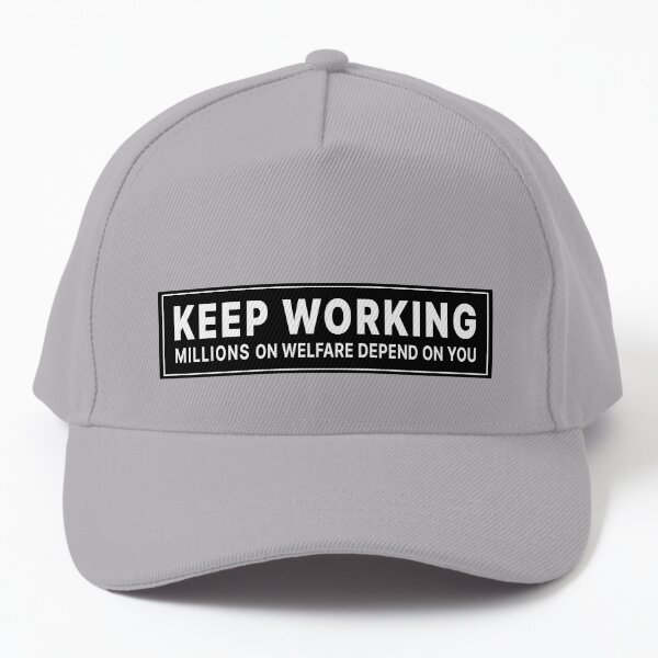keep working millions on welfare depend on you Baseball Cap
