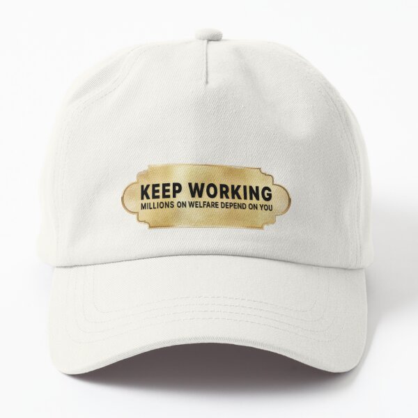 keep working millions on welfare depend on you Dad Hat