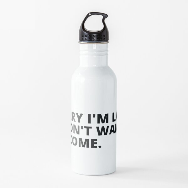 Sorry I'm Late I Didn't Want to Come. Cool Water Bottle