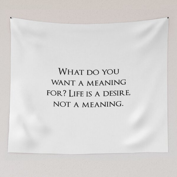 Item preview, What do you want a meaning for? Life is a desire, not a meaning. Quotes store designed and sold by QuotesStore-2.