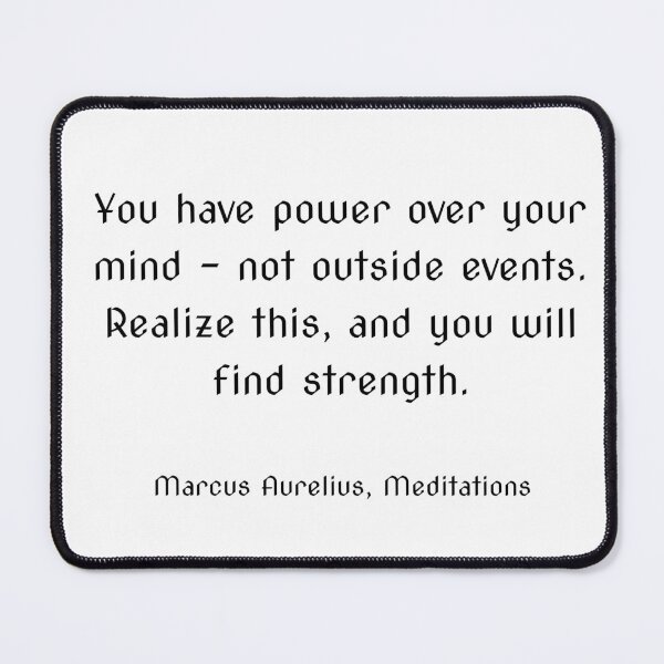 Item preview, You have power over your mind - not outside events. Realize this, and you will find strength. ― Marcus Aurelius, Meditations designed and sold by Inspirationmotivation.