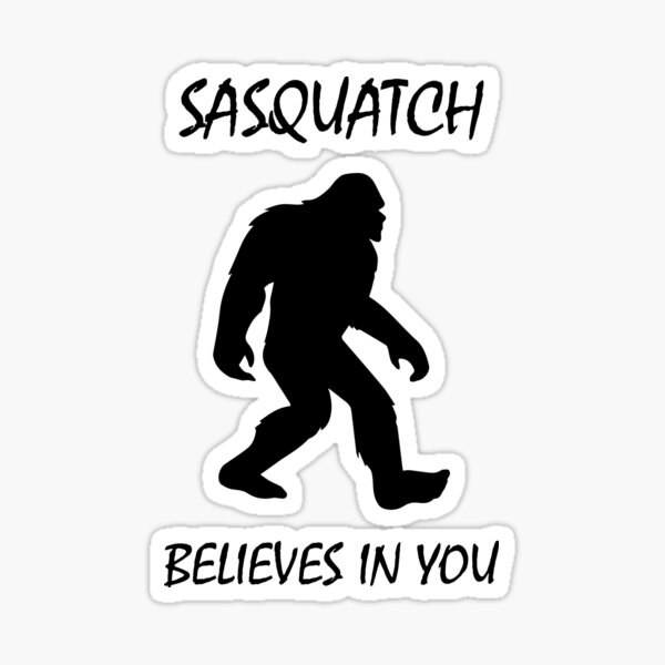 Sasquatch believes in you! Sticker