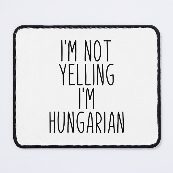 Item preview, I'm Not Yelling I'm Hungarian - Hungary designed and sold by MountainD.