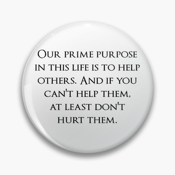 Item preview, Our prime purpose in this life is to help others. And if you can't help them, at least don't hurt them. Quotes store designed and sold by QuotesStore-2.