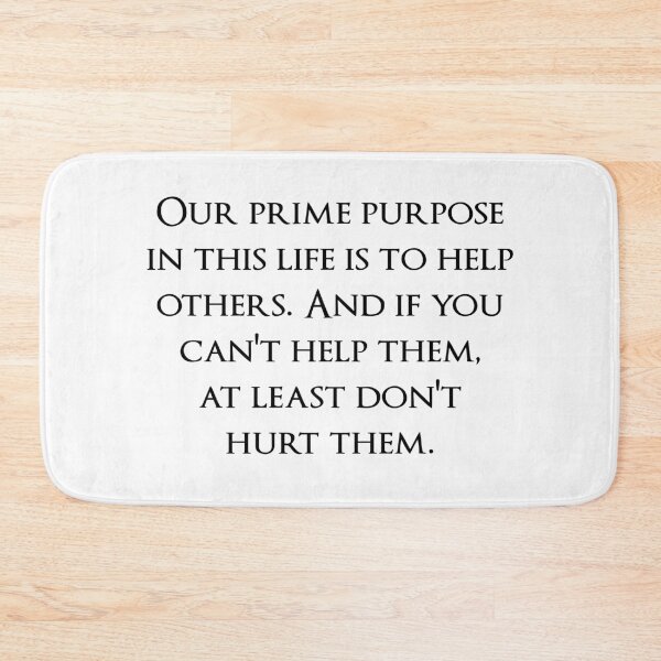 Item preview, Our prime purpose in this life is to help others. And if you can't help them, at least don't hurt them. Quotes store designed and sold by QuotesStore-2.