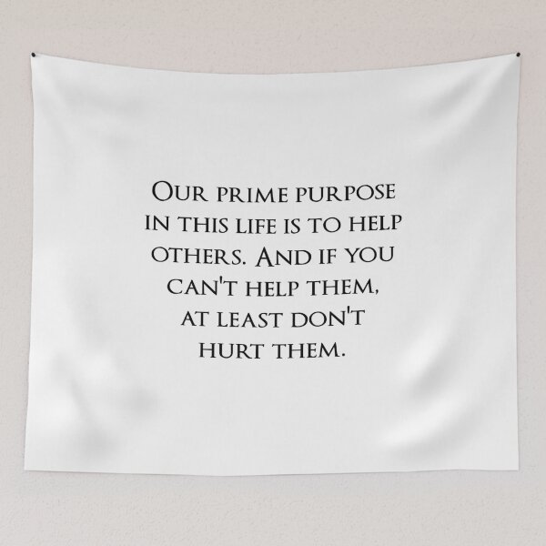 Item preview, Our prime purpose in this life is to help others. And if you can't help them, at least don't hurt them. Quotes store designed and sold by QuotesStore-2.