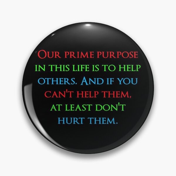 Item preview, Our prime purpose in this life is to help others. And if you can't help them, at least don't hurt them. Quotes store designed and sold by QuotesStore-2.