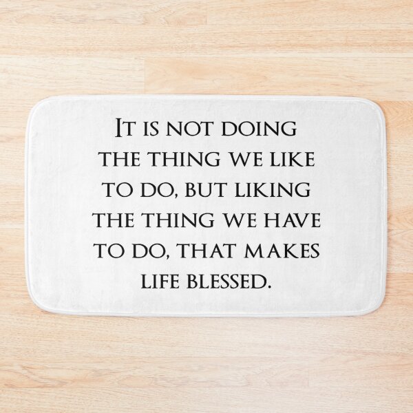 Item preview, It is not doing the thing we like to do, but liking the thing we have to do, that makes life blessed. Quotes store designed and sold by QuotesStore-2.