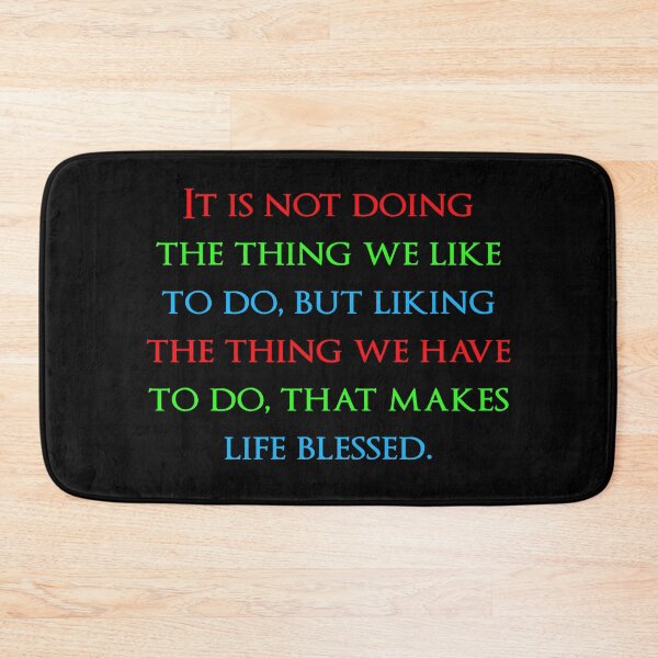 Item preview, It is not doing the thing we like to do, but liking the thing we have to do, that makes life blessed. It makes the whole world kin. Quotes store designed and sold by QuotesStore-2.